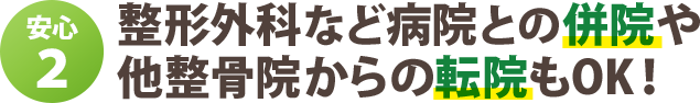 整形外科など病院との併院や 他整骨院からの転院もOK！