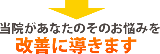 当院があなたのそのお悩みを改善に導きます